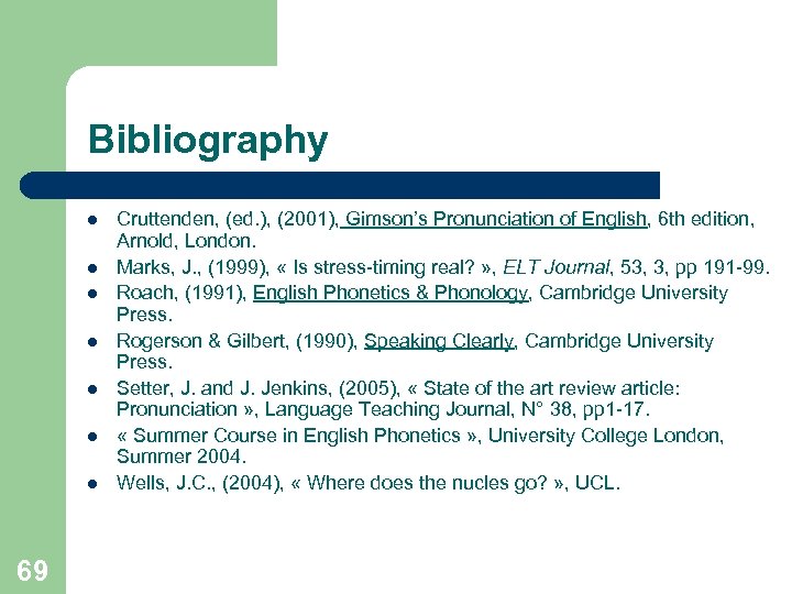 Bibliography l l l l 69 Cruttenden, (ed. ), (2001), Gimson’s Pronunciation of English,