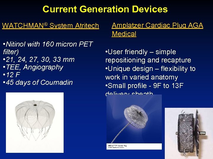 Current Generation Devices WATCHMAN® System Atritech • Nitinol with 160 micron PET filter) •