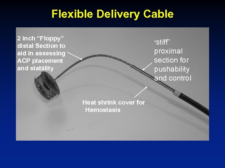 Flexible Delivery Cable 2 inch “Floppy” distal Section to aid in assessing ACP placement