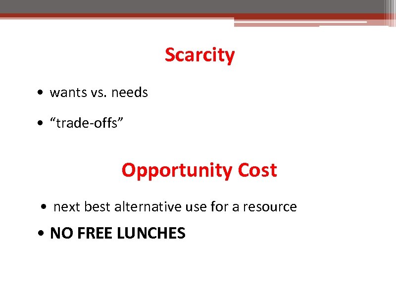Scarcity • wants vs. needs • “trade-offs” Opportunity Cost • next best alternative use