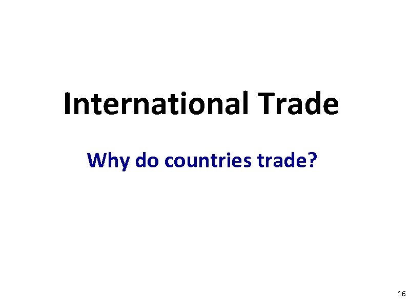 International Trade Why do countries trade? 16 