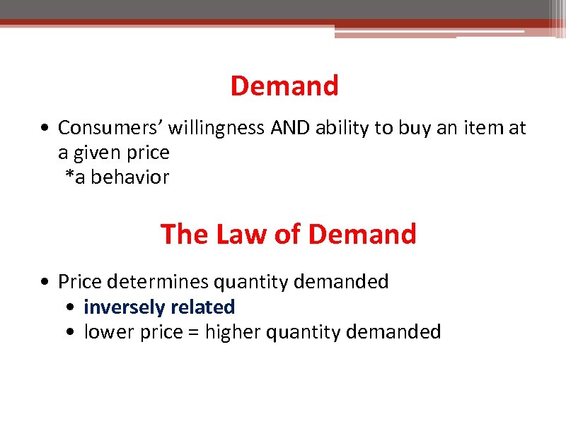 Demand • Consumers’ willingness AND ability to buy an item at a given price