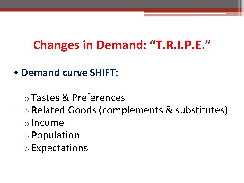 Changes in Demand: “T. R. I. P. E. ” • Demand curve SHIFT: o