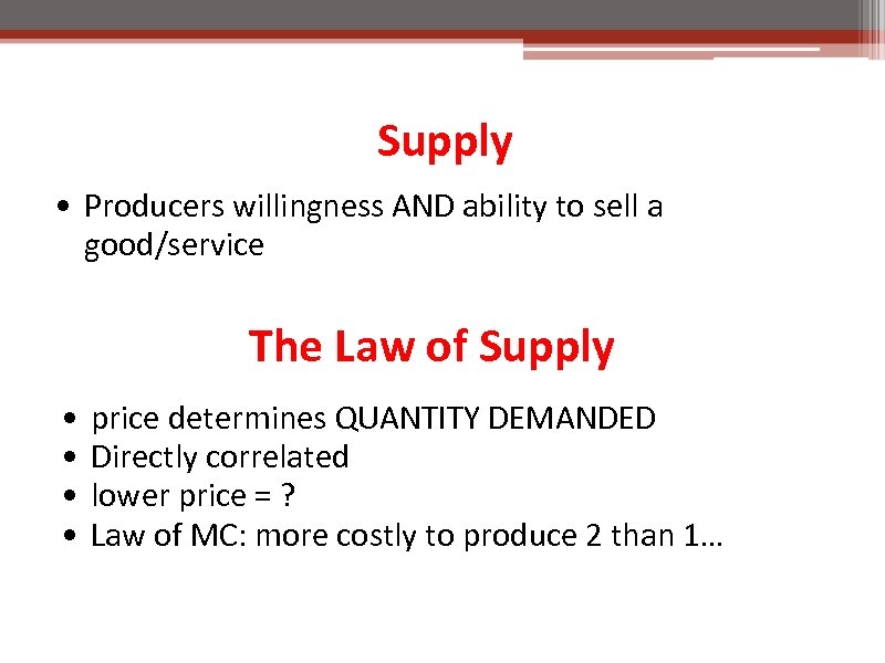 Supply • Producers willingness AND ability to sell a good/service The Law of Supply