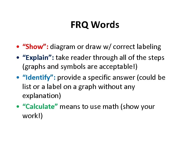 FRQ Words • “Show”: diagram or draw w/ correct labeling • “Explain”: take reader