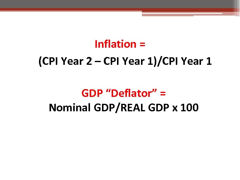 Inflation = (CPI Year 2 – CPI Year 1)/CPI Year 1 GDP “Deflator” =