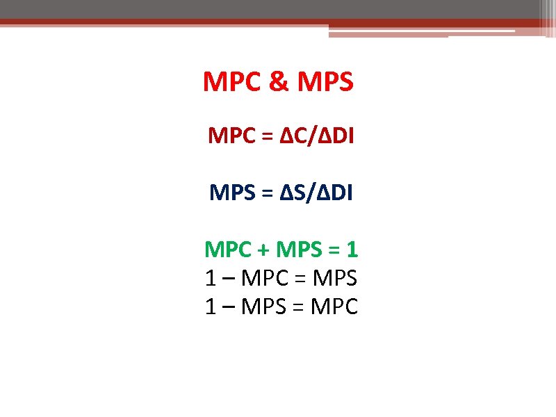 MPC & MPS MPC = ΔC/ΔDI MPS = ΔS/ΔDI MPC + MPS = 1