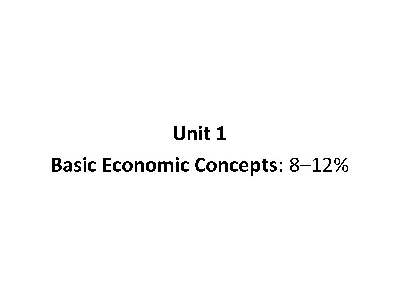 Unit 1 Basic Economic Concepts: 8– 12% 