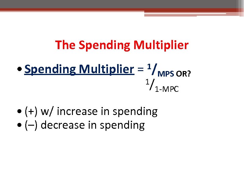 The Spending Multiplier • Spending Multiplier = 1/MPS OR? 1/ 1 -MPC • (+)