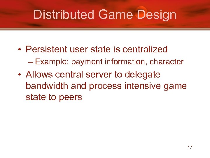 Distributed Game Design • Persistent user state is centralized – Example: payment information, character