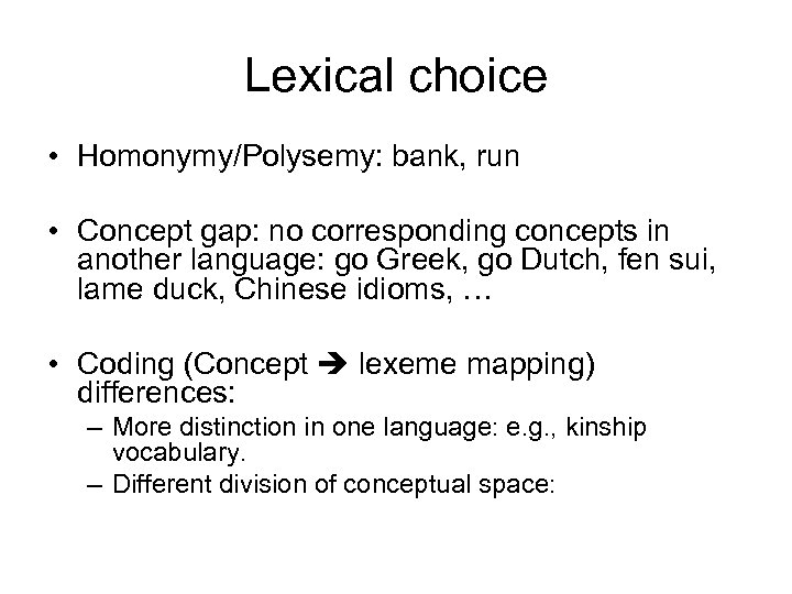 Lexical choice • Homonymy/Polysemy: bank, run • Concept gap: no corresponding concepts in another