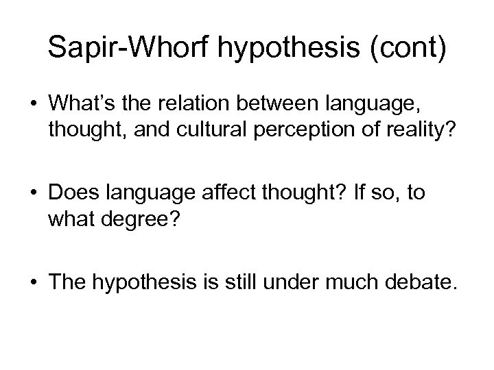 Sapir-Whorf hypothesis (cont) • What’s the relation between language, thought, and cultural perception of