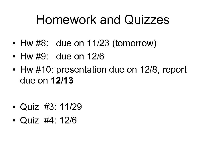 Homework and Quizzes • Hw #8: due on 11/23 (tomorrow) • Hw #9: due