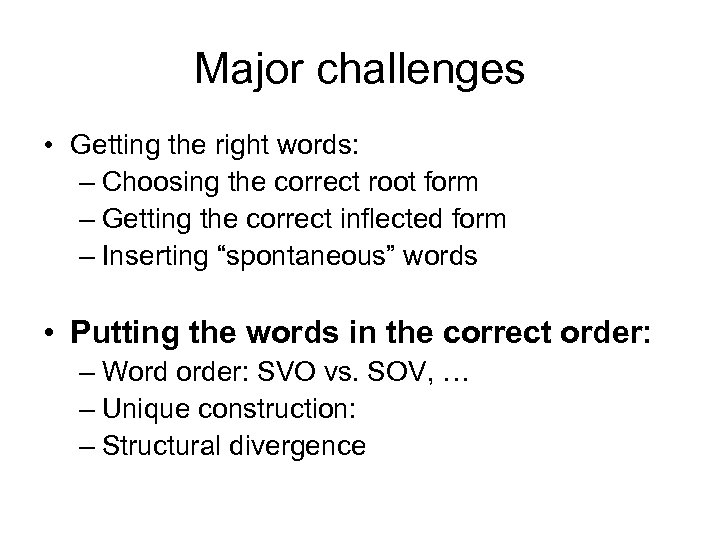 Major challenges • Getting the right words: – Choosing the correct root form –