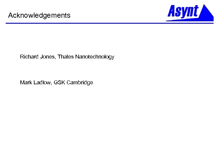 Acknowledgements Richard Jones, Thales Nanotechnology Mark Ladlow, GSK Cambridge 