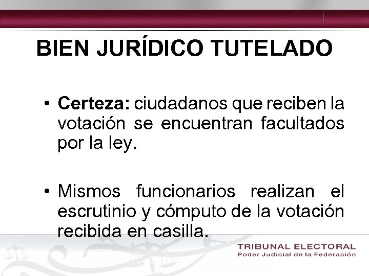 BIEN JURÍDICO TUTELADO • Certeza: ciudadanos que reciben la votación se encuentran facultados por