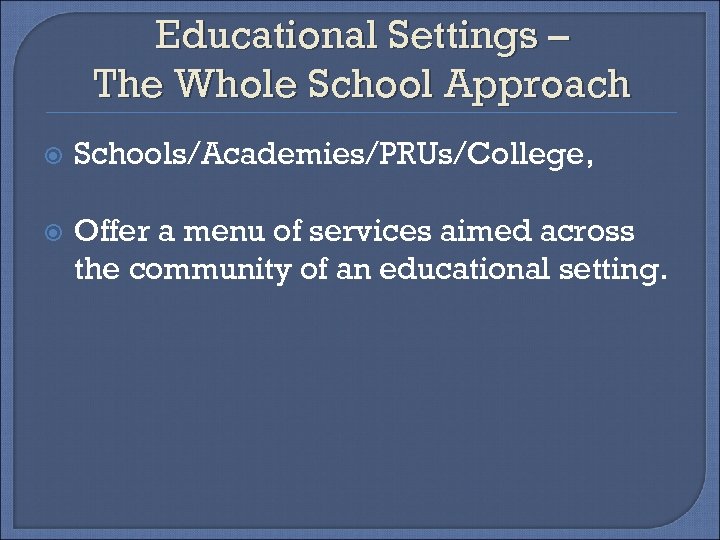 Educational Settings – The Whole School Approach Schools/Academies/PRUs/College, Offer a menu of services aimed