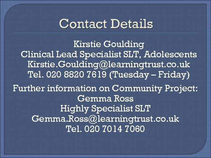 Contact Details Kirstie Goulding Clinical Lead Specialist SLT, Adolescents Kirstie. Goulding@learningtrust. co. uk Tel.