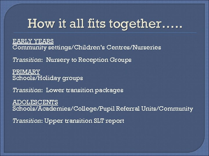 How it all fits together…. . EARLY YEARS Community settings/Children’s Centres/Nurseries Transition: Nursery to