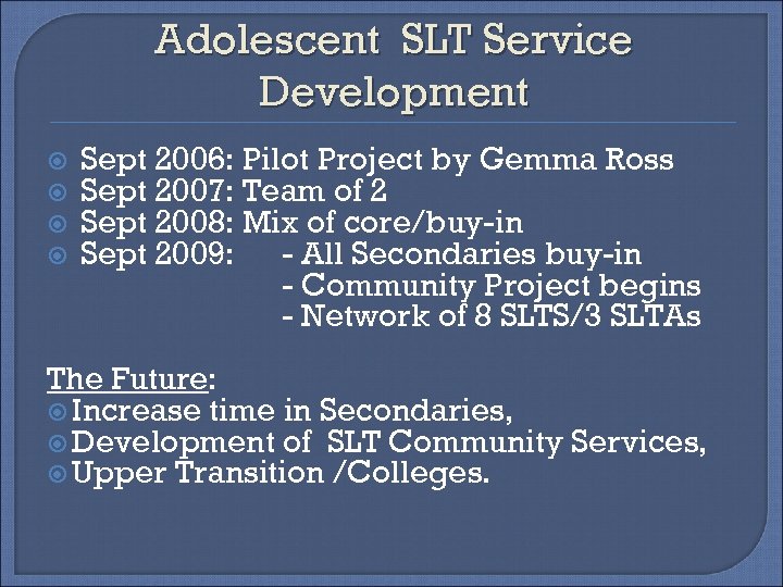 Adolescent SLT Service Development Sept 2006: Pilot Project by Gemma Ross Sept 2007: Team