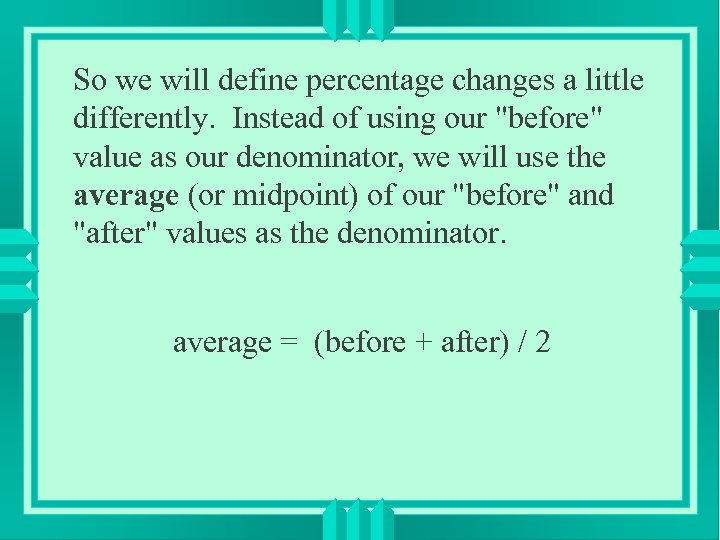 So we will define percentage changes a little differently. Instead of using our 