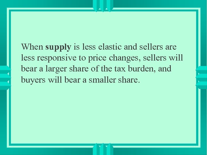 When supply is less elastic and sellers are less responsive to price changes, sellers
