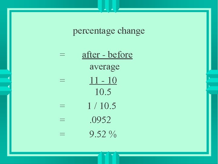 percentage change = = = after - before average 11 - 10 10. 5