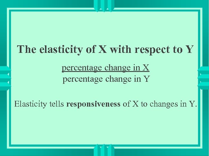 The elasticity of X with respect to Y percentage change in X percentage change