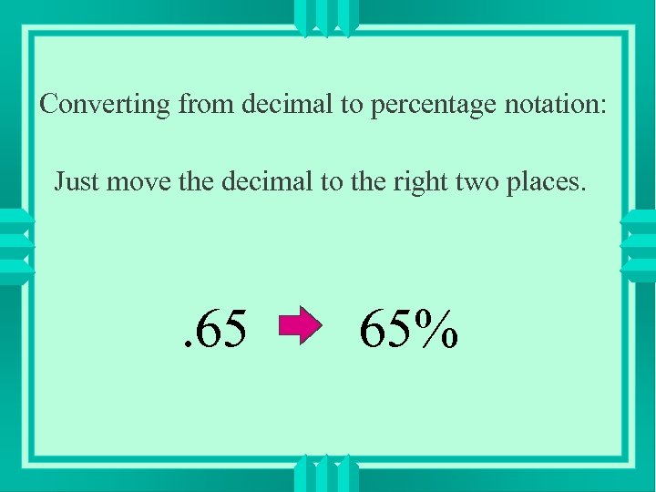 Converting from decimal to percentage notation: Just move the decimal to the right two