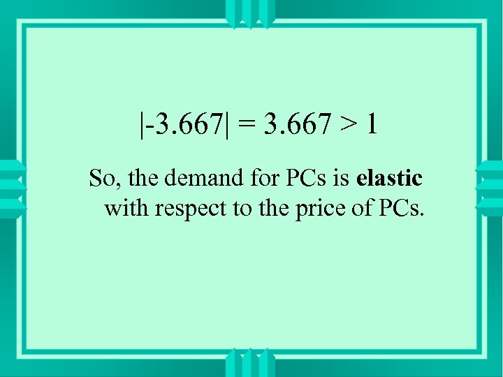 |-3. 667| = 3. 667 > 1 So, the demand for PCs is elastic