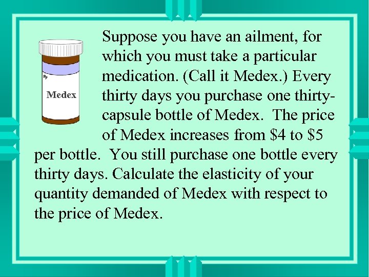 Suppose you have an ailment, for which you must take a particular medication. (Call