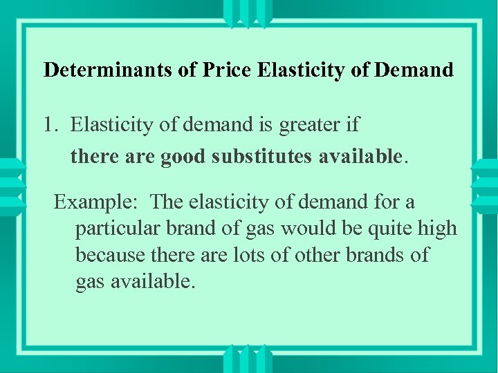 Determinants of Price Elasticity of Demand 1. Elasticity of demand is greater if there