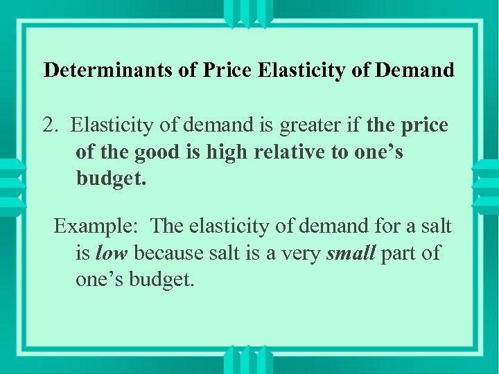 Determinants of Price Elasticity of Demand 2. Elasticity of demand is greater if the