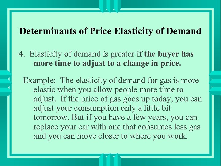 Determinants of Price Elasticity of Demand 4. Elasticity of demand is greater if the