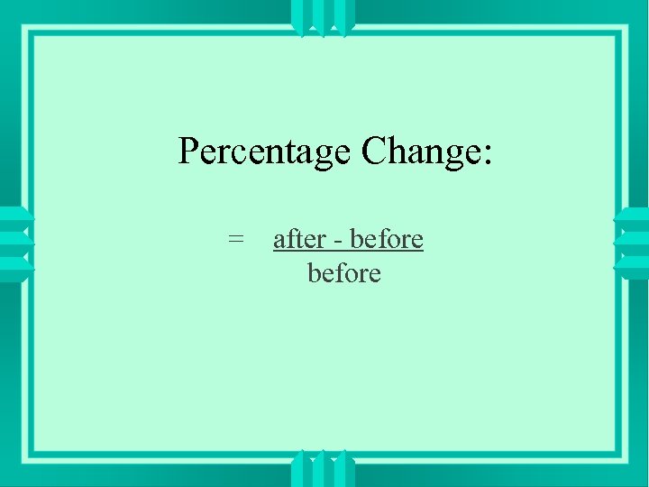 Percentage Change: = after - before 