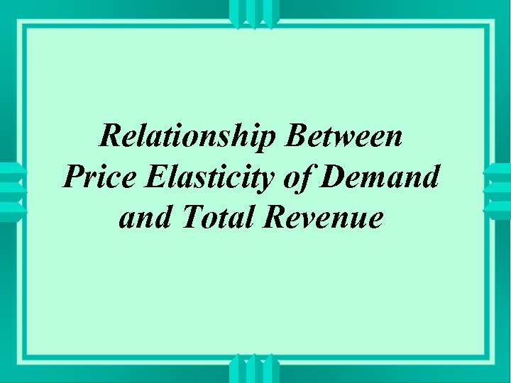 Relationship Between Price Elasticity of Demand Total Revenue 