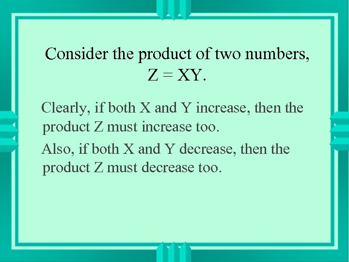 Consider the product of two numbers, Z = XY. Clearly, if both X and