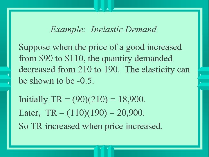Example: Inelastic Demand Suppose when the price of a good increased from $90 to
