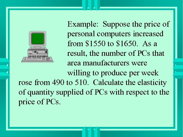Example: Suppose the price of personal computers increased from $1550 to $1650. As a