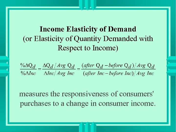 Income Elasticity of Demand (or Elasticity of Quantity Demanded with Respect to Income) measures