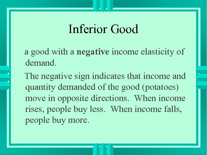 Inferior Good a good with a negative income elasticity of demand. The negative sign