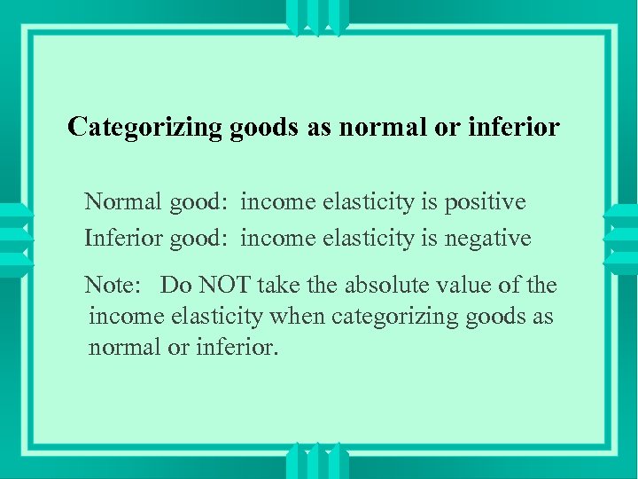Categorizing goods as normal or inferior Normal good: income elasticity is positive Inferior good: