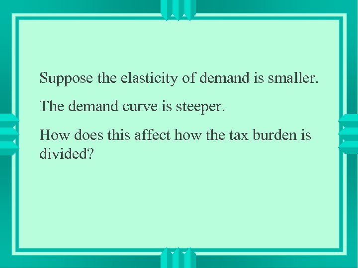 Suppose the elasticity of demand is smaller. The demand curve is steeper. How does