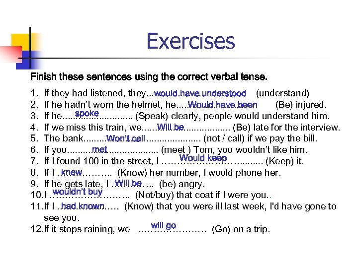 Exercises Finish these sentences using the correct verbal tense. 1. If they had listened,