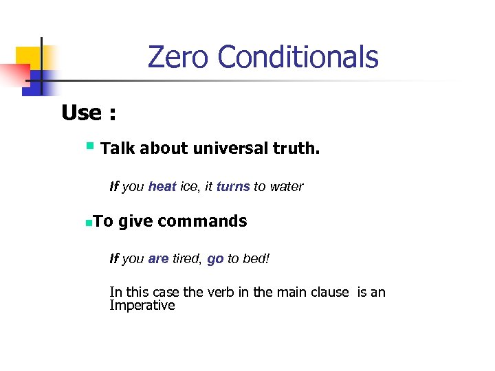 Zero Conditionals Use : § Talk about universal truth. If you heat ice, it