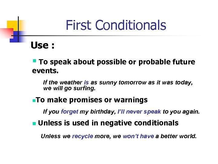 First Conditionals Use : § To speak about possible or probable future events. If