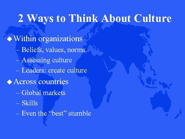 2 Ways to Think About Culture Within organizations – Beliefs, values, norms – Assessing