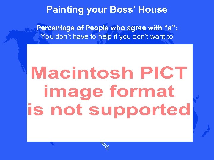 Painting your Boss’ House Percentage of People who agree with “a”: You don’t have