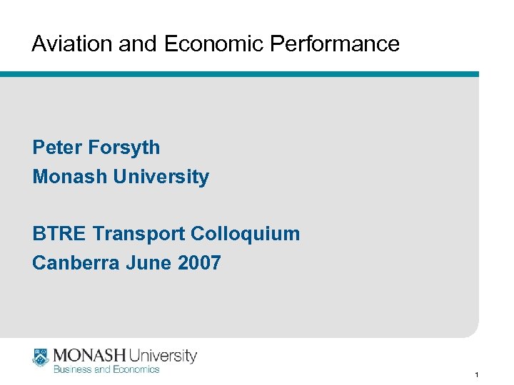 Aviation and Economic Performance Peter Forsyth Monash University BTRE Transport Colloquium Canberra June 2007