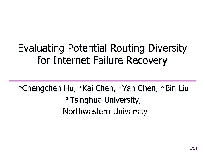 Evaluating Potential Routing Diversity for Internet Failure Recovery *Chengchen Hu, +Kai Chen, +Yan Chen,